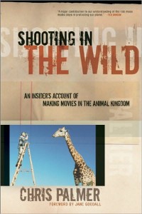Shooting in the Wild: An Insider's Account of Making Movies in the Animal Kingdom